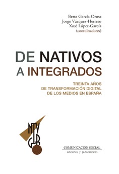De nativos a integrados. Treinta años de transformación digital de los medios en España De nativos a integrados. Treinta años de transformación digital de los medios en España